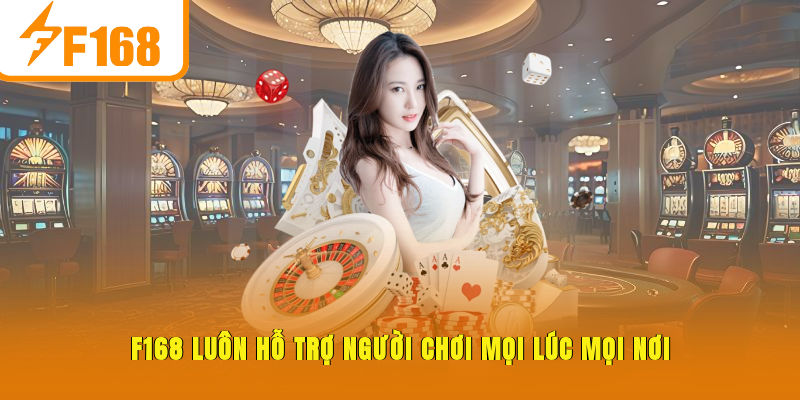 F168 luôn hỗ trợ người chơi mọi lúc mọi nơi
