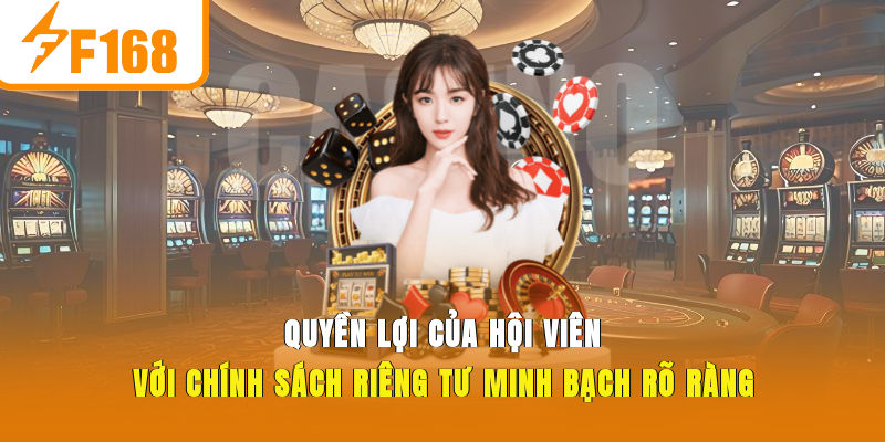 Quyền lợi của hội viên với chính sách riêng tư minh bạch, rõ ràng