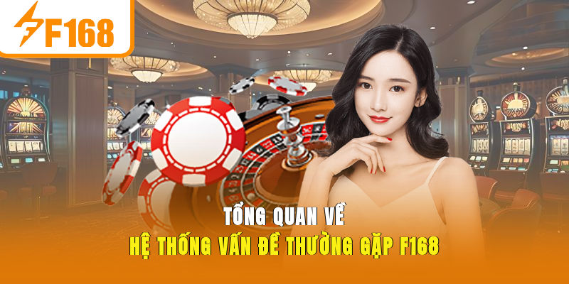 Tổng quan về hệ thống vấn đề thường gặp F168